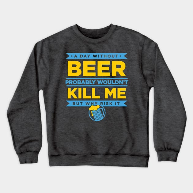 A Day Without Beer Probably Wouldn't Kill Me But Why Risk It design Crewneck Sweatshirt by nikkidawn74